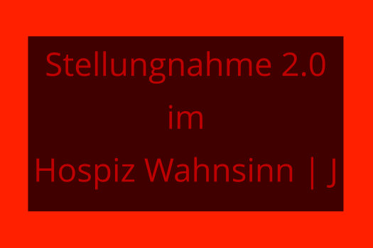 Stellungnahme 2.0 im Hospiz Wahnsinn | J